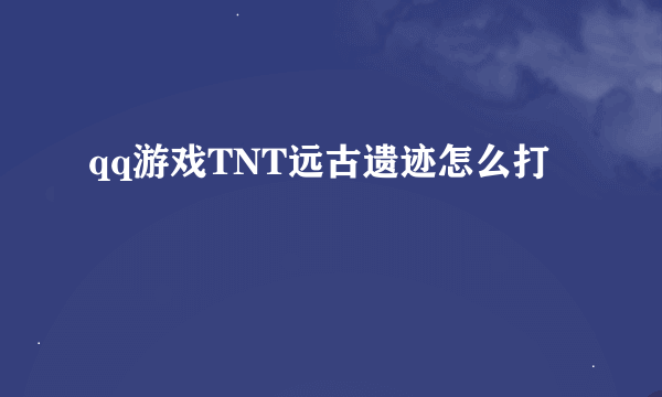 qq游戏TNT远古遗迹怎么打