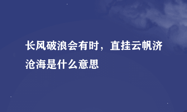 长风破浪会有时，直挂云帆济沧海是什么意思