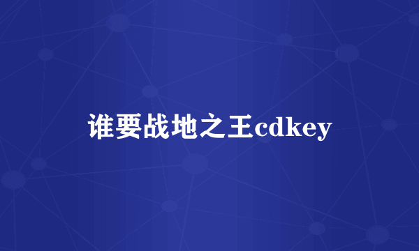 谁要战地之王cdkey