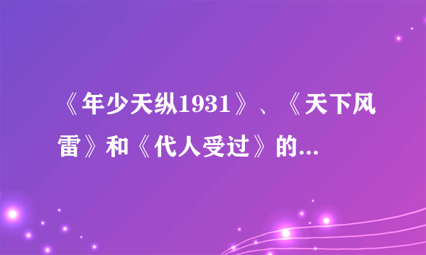 《年少天纵1931》、《天下风雷》和《代人受过》的先后顺序