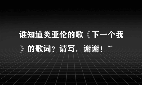 谁知道炎亚伦的歌《下一个我》的歌词？请写。谢谢！^^