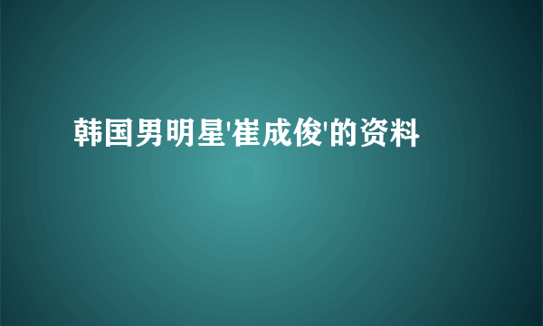 韩国男明星'崔成俊'的资料