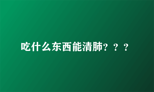 吃什么东西能清肺？？？