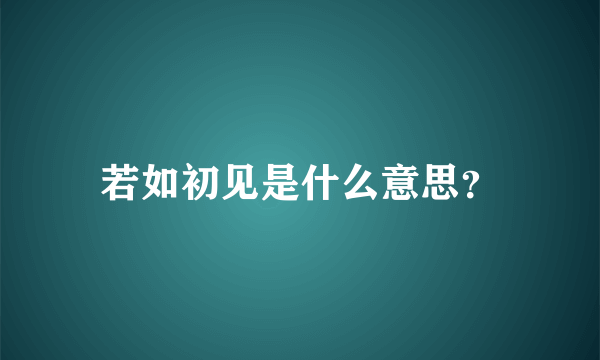 若如初见是什么意思？