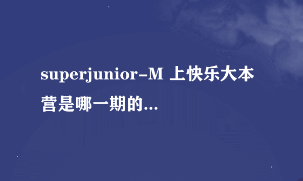 superjunior-M 上快乐大本营是哪一期的，要2009年的