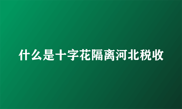 什么是十字花隔离河北税收