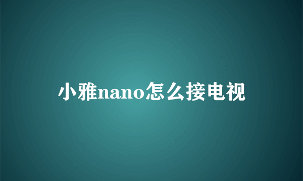 小雅nano怎么接电视