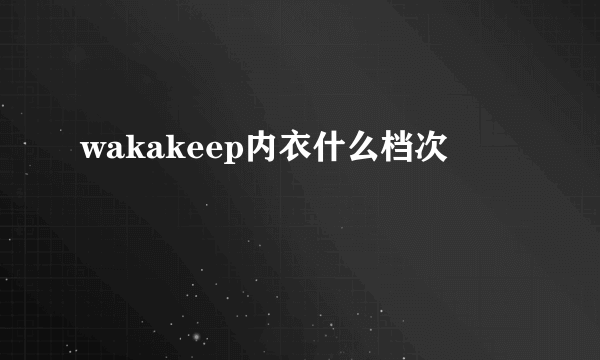 wakakeep内衣什么档次