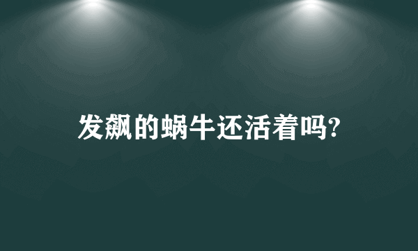 发飙的蜗牛还活着吗?