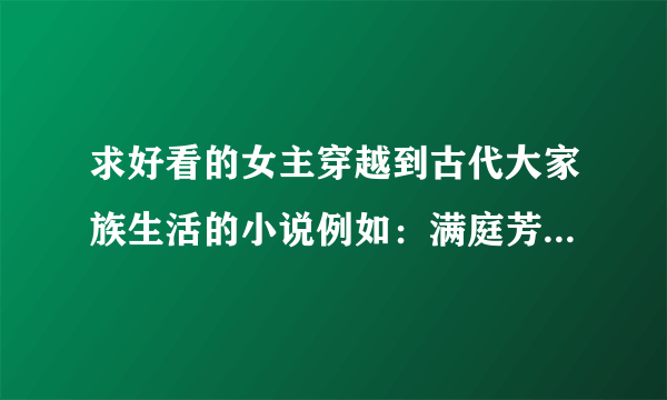 求好看的女主穿越到古代大家族生活的小说例如：满庭芳、祖训、庶女攻略。。。。。