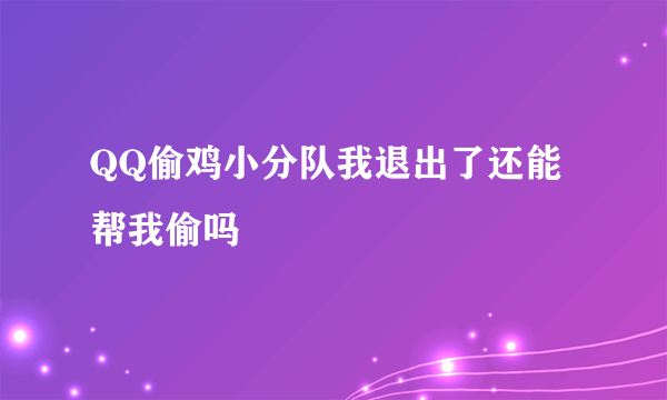 QQ偷鸡小分队我退出了还能帮我偷吗