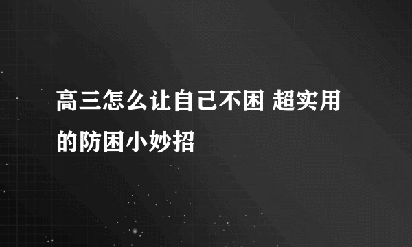 高三怎么让自己不困 超实用的防困小妙招