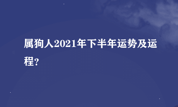 属狗人2021年下半年运势及运程？