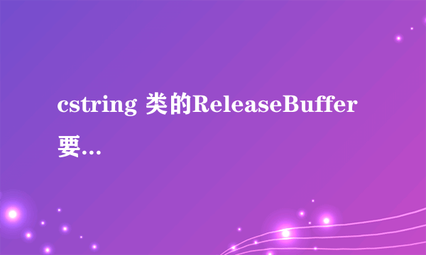 cstring 类的ReleaseBuffer 要在什么时候用