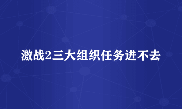 激战2三大组织任务进不去