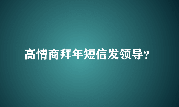 高情商拜年短信发领导？