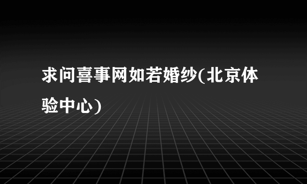 求问喜事网如若婚纱(北京体验中心)