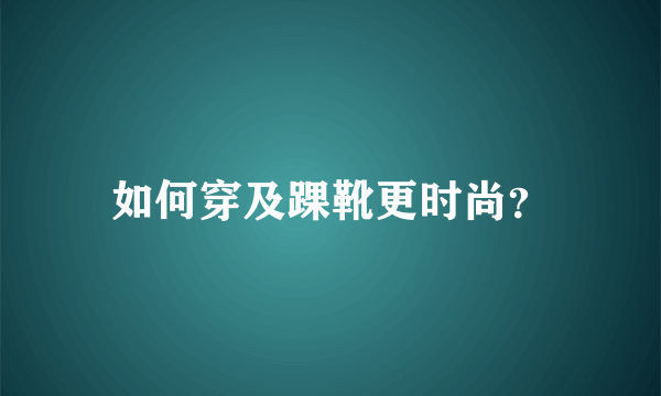 如何穿及踝靴更时尚？