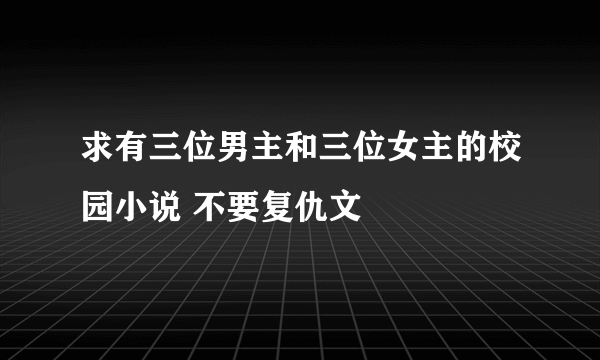 求有三位男主和三位女主的校园小说 不要复仇文