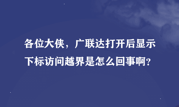 各位大侠，广联达打开后显示下标访问越界是怎么回事啊？