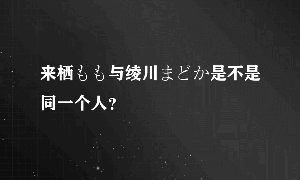 来栖もも与绫川まどか是不是同一个人？