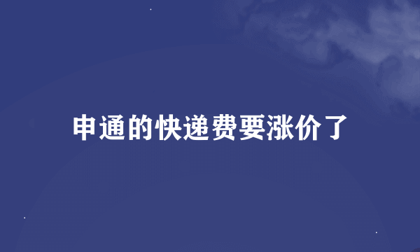 申通的快递费要涨价了