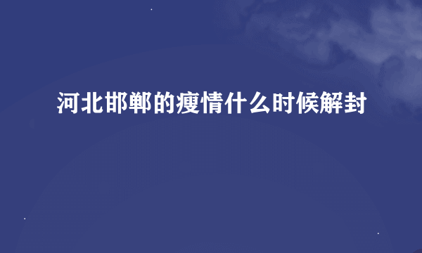 河北邯郸的瘦情什么时候解封