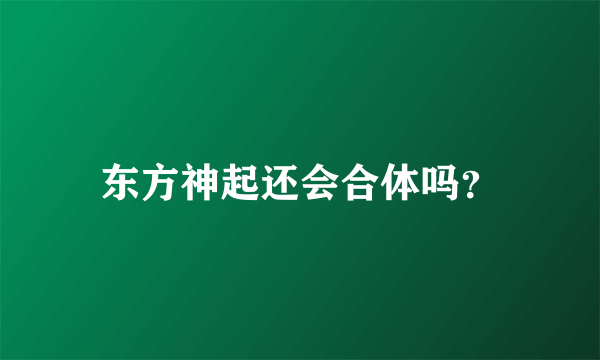 东方神起还会合体吗？