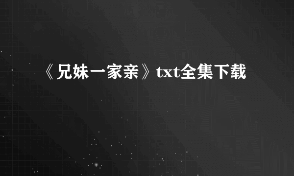 《兄妹一家亲》txt全集下载