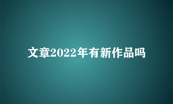 文章2022年有新作品吗