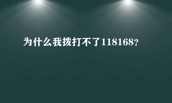 为什么我拨打不了118168？