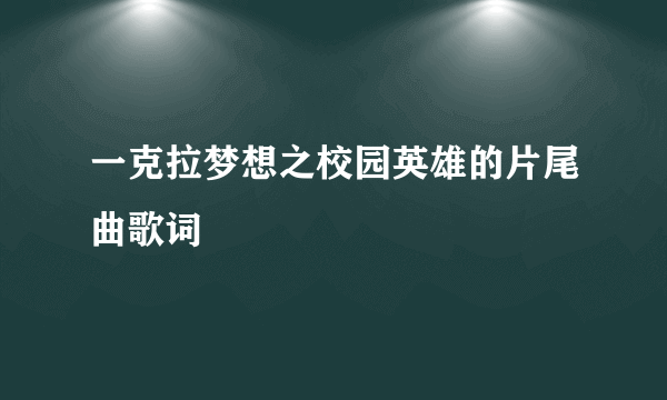 一克拉梦想之校园英雄的片尾曲歌词