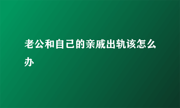 老公和自己的亲戚出轨该怎么办