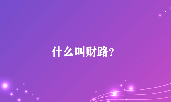 什么叫财路？