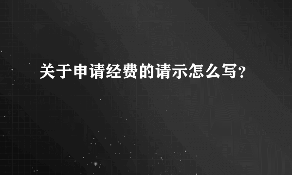 关于申请经费的请示怎么写？