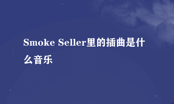 Smoke Seller里的插曲是什么音乐