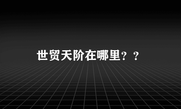 世贸天阶在哪里？？