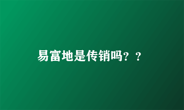 易富地是传销吗？？