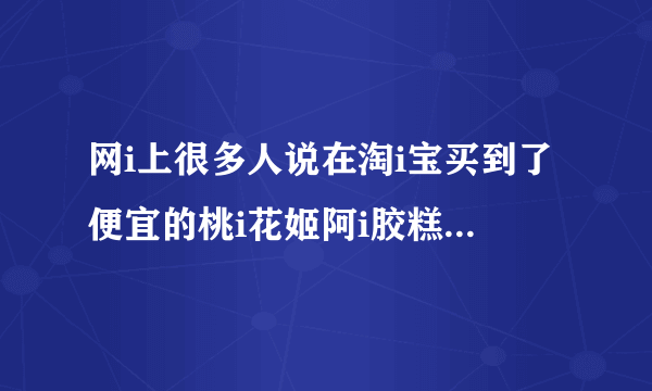 网i上很多人说在淘i宝买到了便宜的桃i花姬阿i胶糕，是真i品吗？