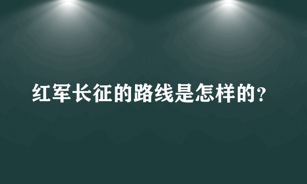 红军长征的路线是怎样的？