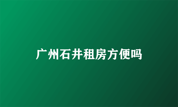 广州石井租房方便吗