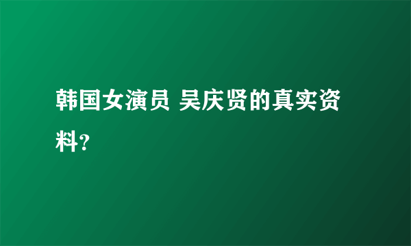 韩国女演员 吴庆贤的真实资料？