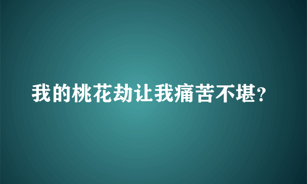 我的桃花劫让我痛苦不堪？