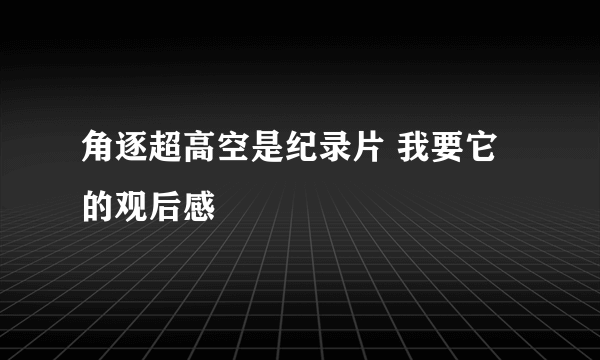 角逐超高空是纪录片 我要它的观后感