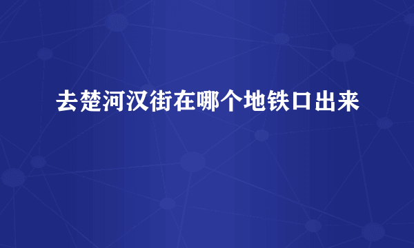 去楚河汉街在哪个地铁口出来