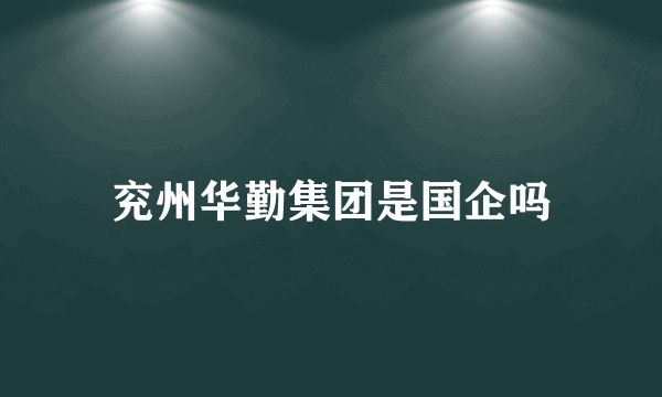 兖州华勤集团是国企吗