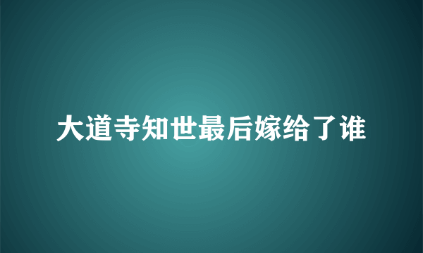 大道寺知世最后嫁给了谁