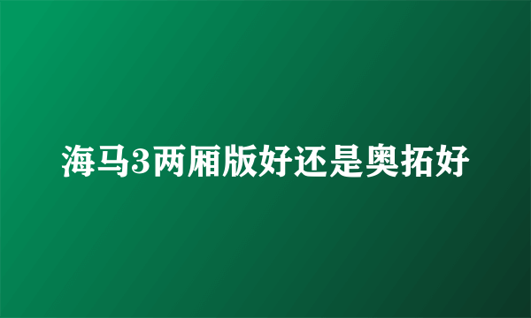 海马3两厢版好还是奥拓好