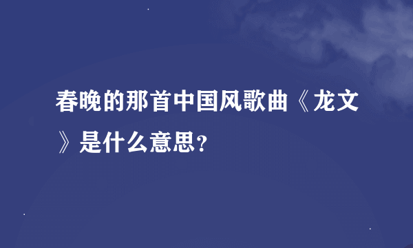 春晚的那首中国风歌曲《龙文》是什么意思？