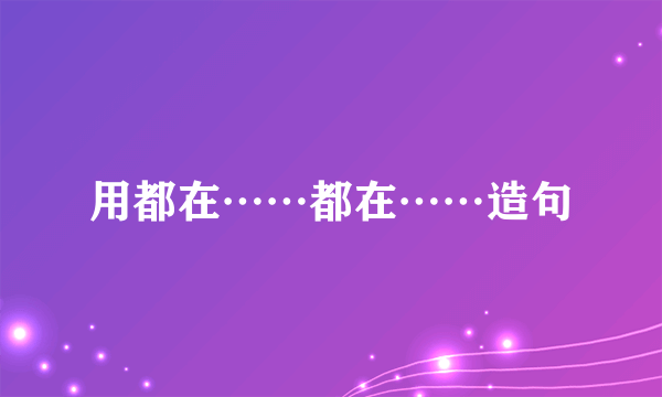 用都在……都在……造句